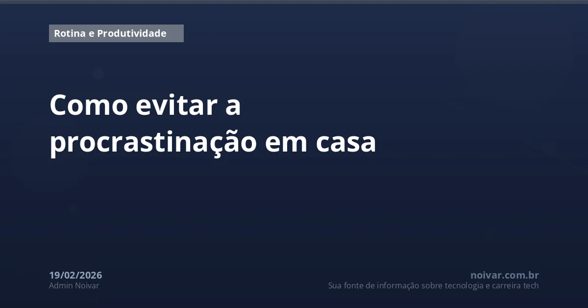 Como evitar a procrastinação em casa